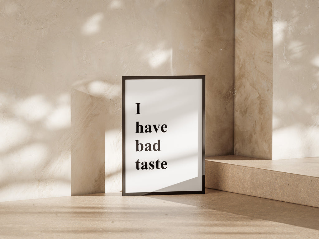 I Have Bad Taste Print