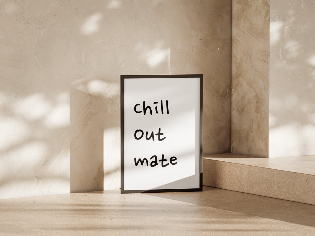 Chill Out Mate Print